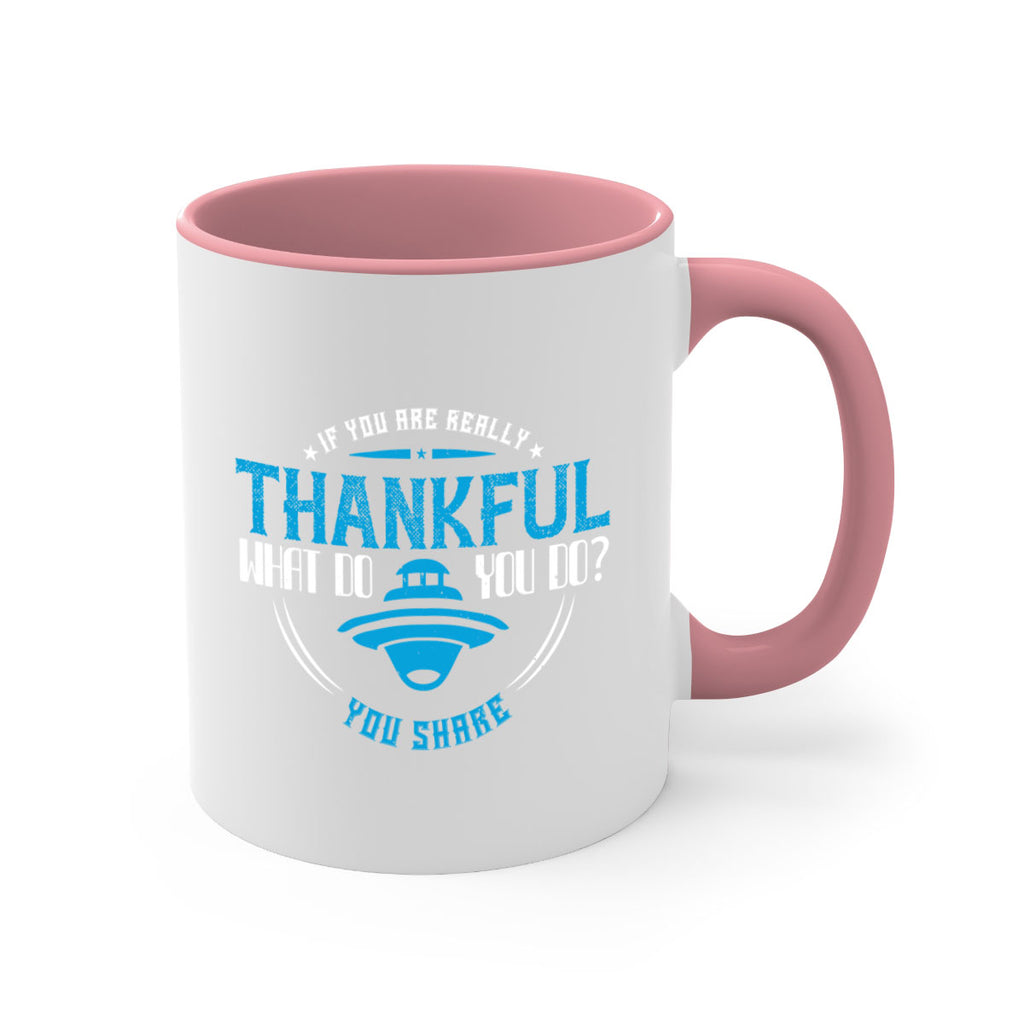 if you are really thankful what do you do you share 28#- thanksgiving-Mug / Coffee Cup