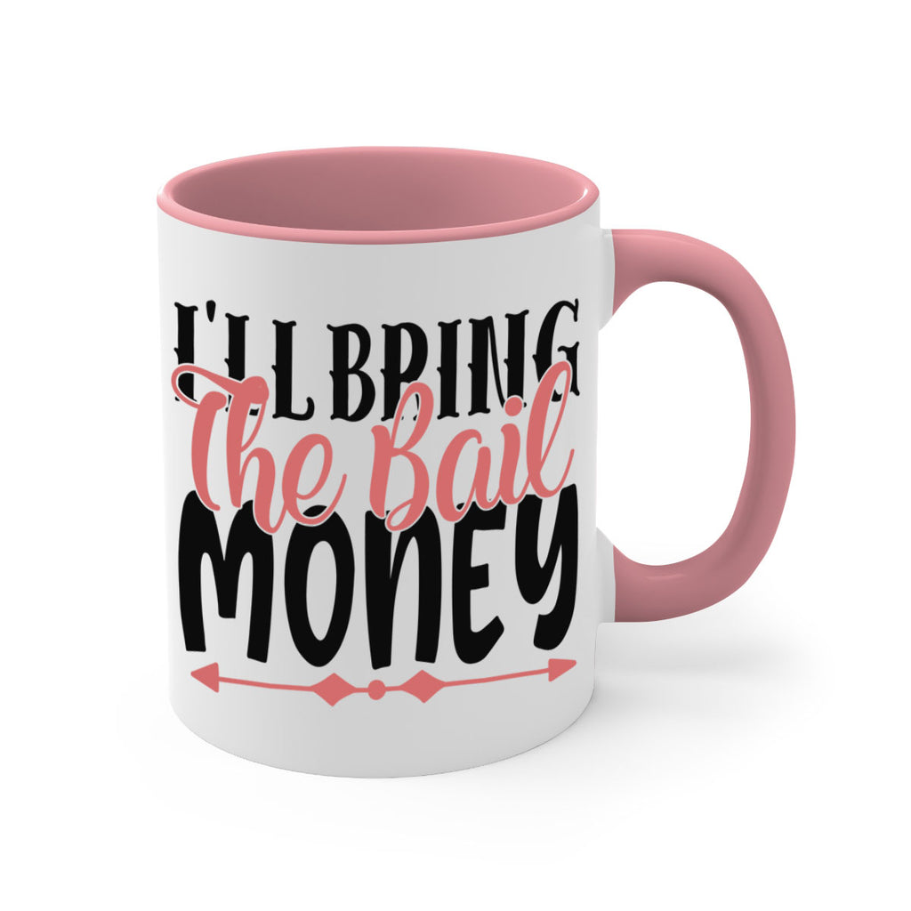 ill bring the bail money Style 49#- best friend-Mug / Coffee Cup