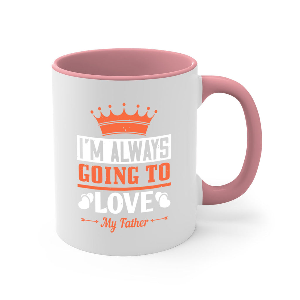 im always going to love my father 235#- fathers day-Mug / Coffee Cup