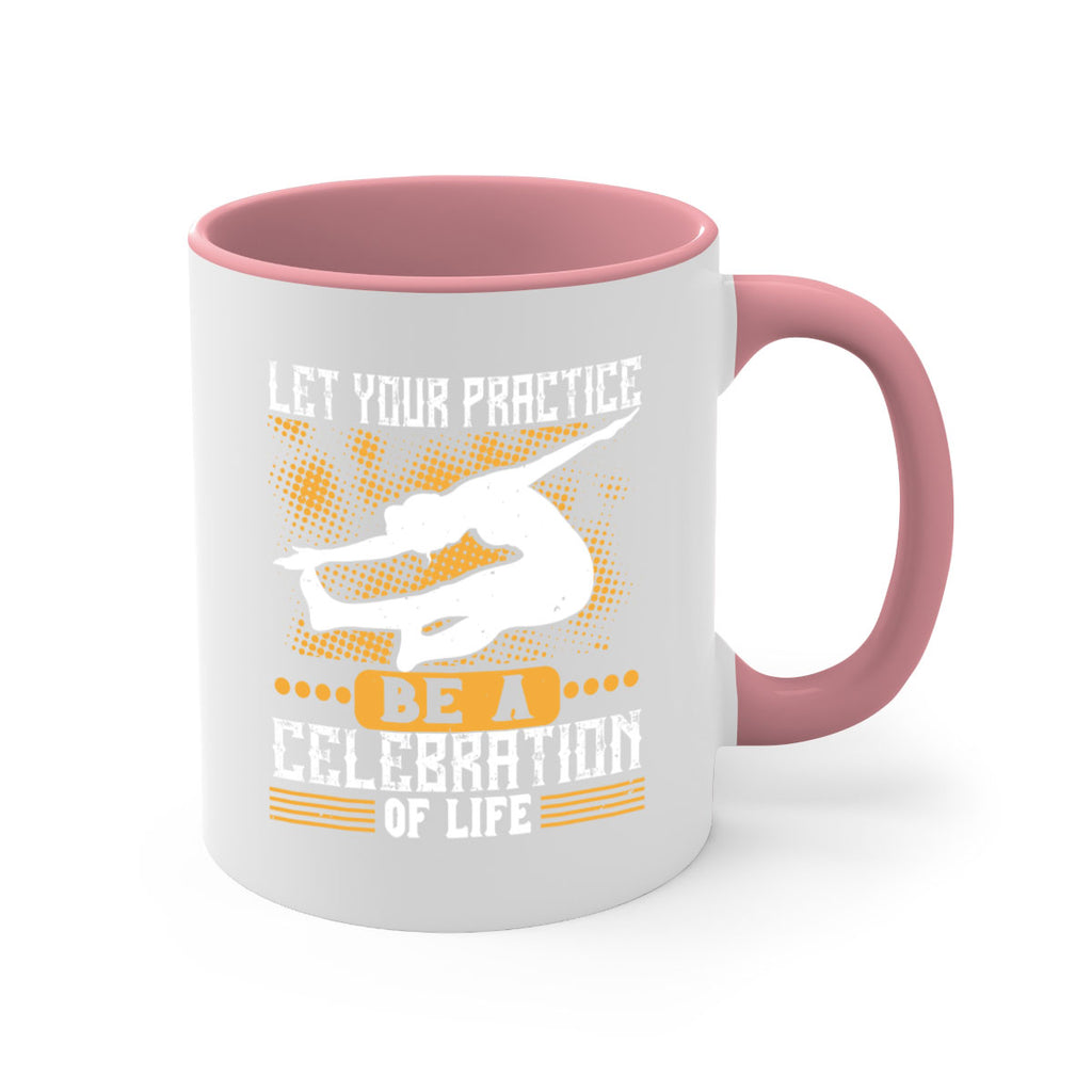 let your practice be a celebration of life 80#- yoga-Mug / Coffee Cup