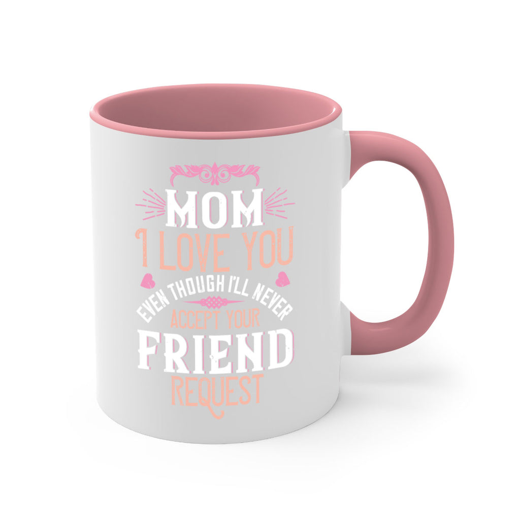 mom i love you even though i’ll never accept your friend request 116#- mom-Mug / Coffee Cup