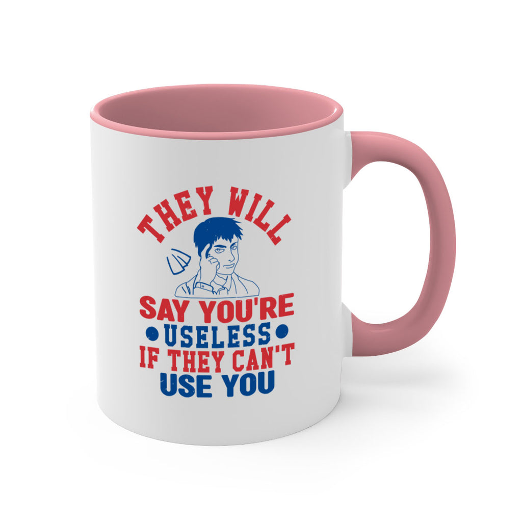 they will say youre useless Style 45#- 4th Of July-Mug / Coffee Cup