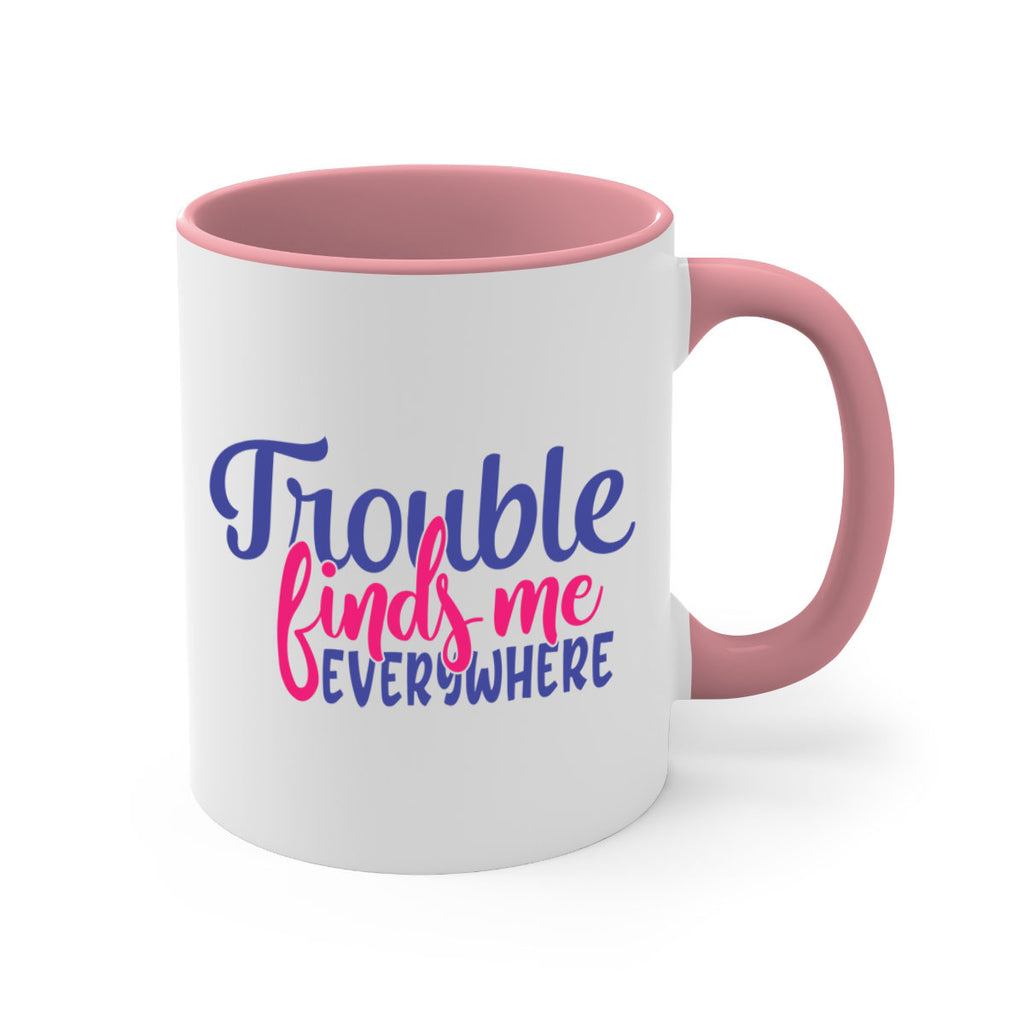 trouble finds me everywhere 363#- mom-Mug / Coffee Cup