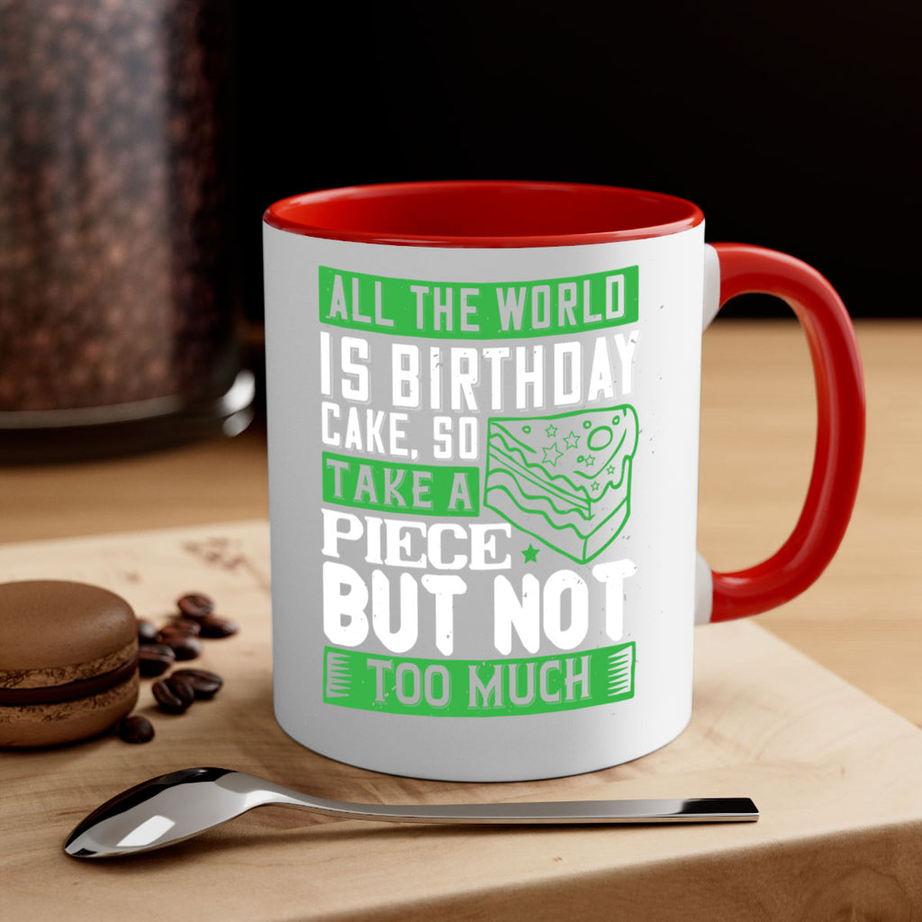 All the world is birthday cake so take a piece but not too much Style 100#- birthday-Mug / Coffee Cup