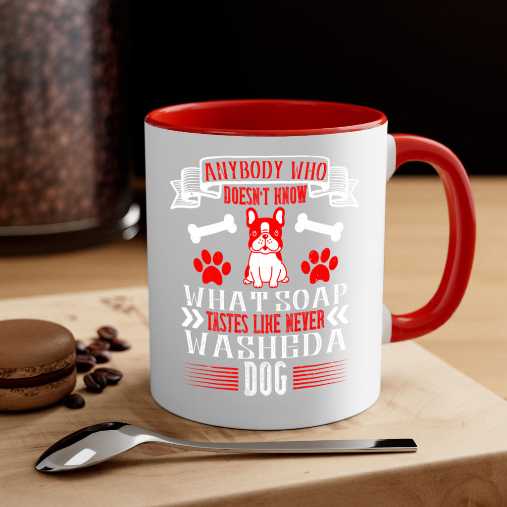 Anybody who doesn’t know what soap tastes like never washed a dog Style 154#- Dog-Mug / Coffee Cup