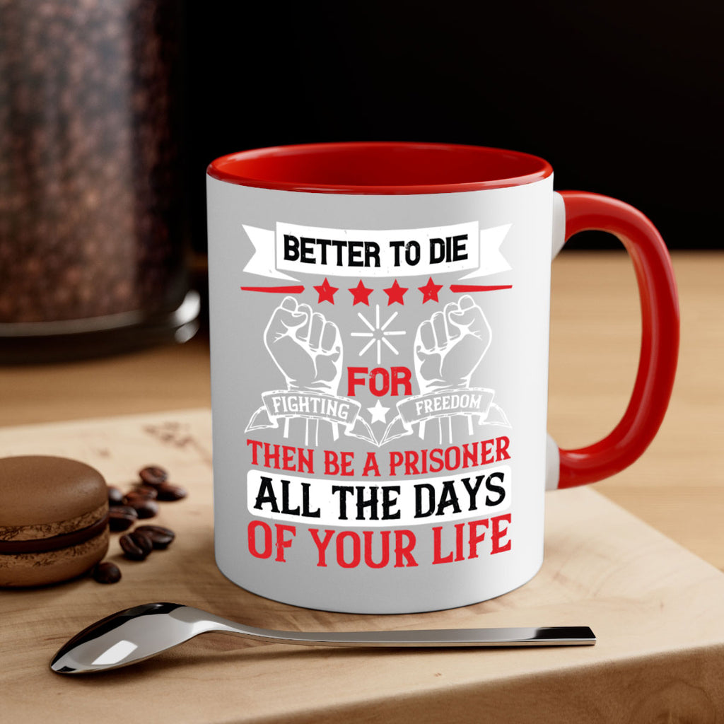 Better to die fighting for freedom then be a prisoner all the days of your life Style 87#- 4th Of July-Mug / Coffee Cup