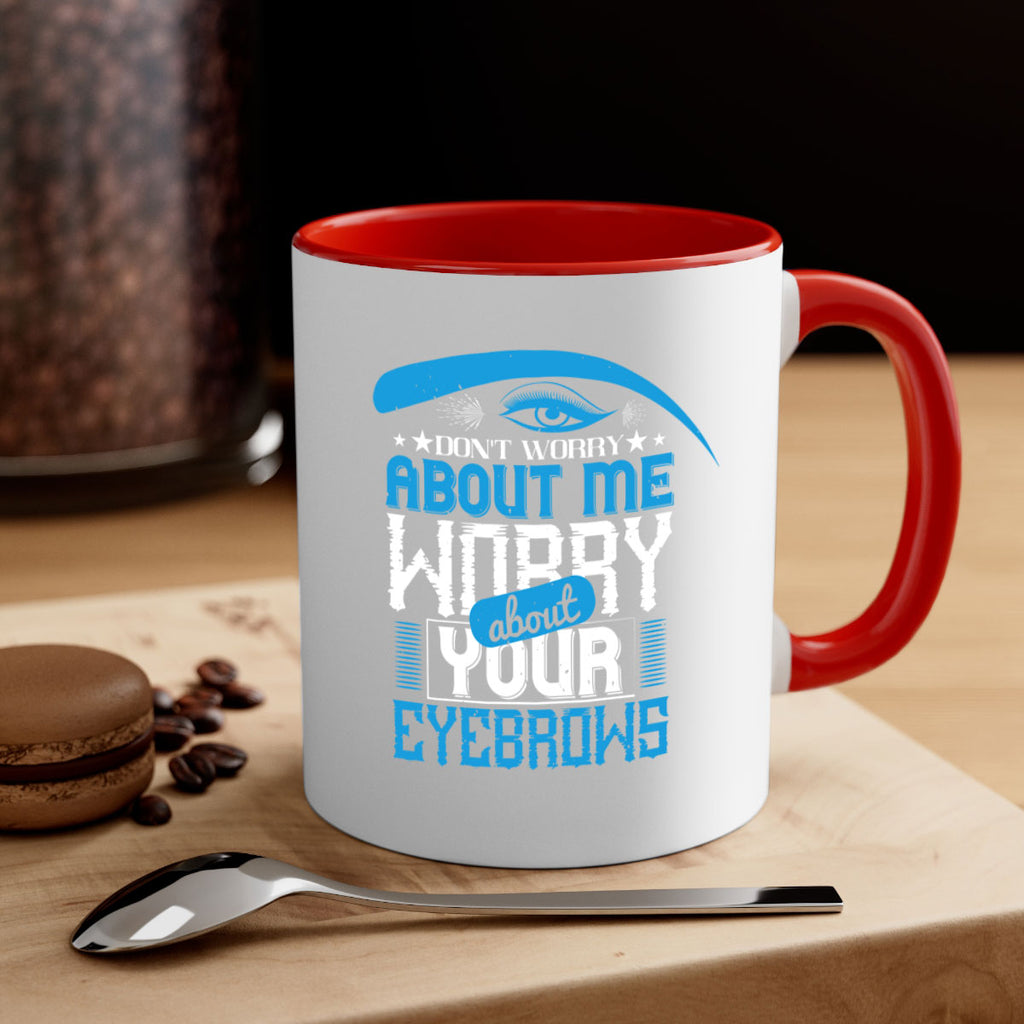 Don’t worry about me worry about your eyebrows Style 227#- makeup-Mug / Coffee Cup