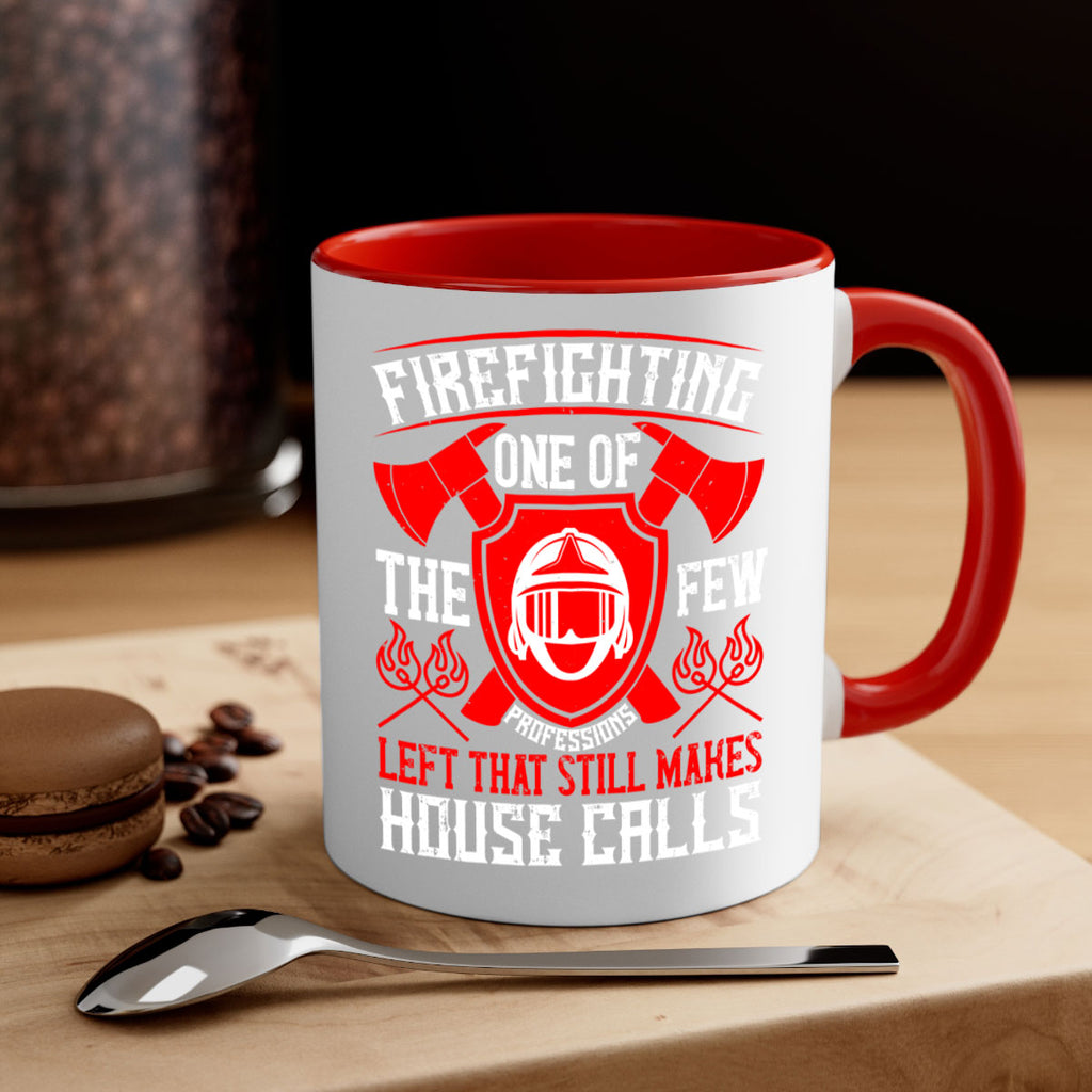 Firefighting — one of the few professions left that still makes house calls Style 69#- fire fighter-Mug / Coffee Cup