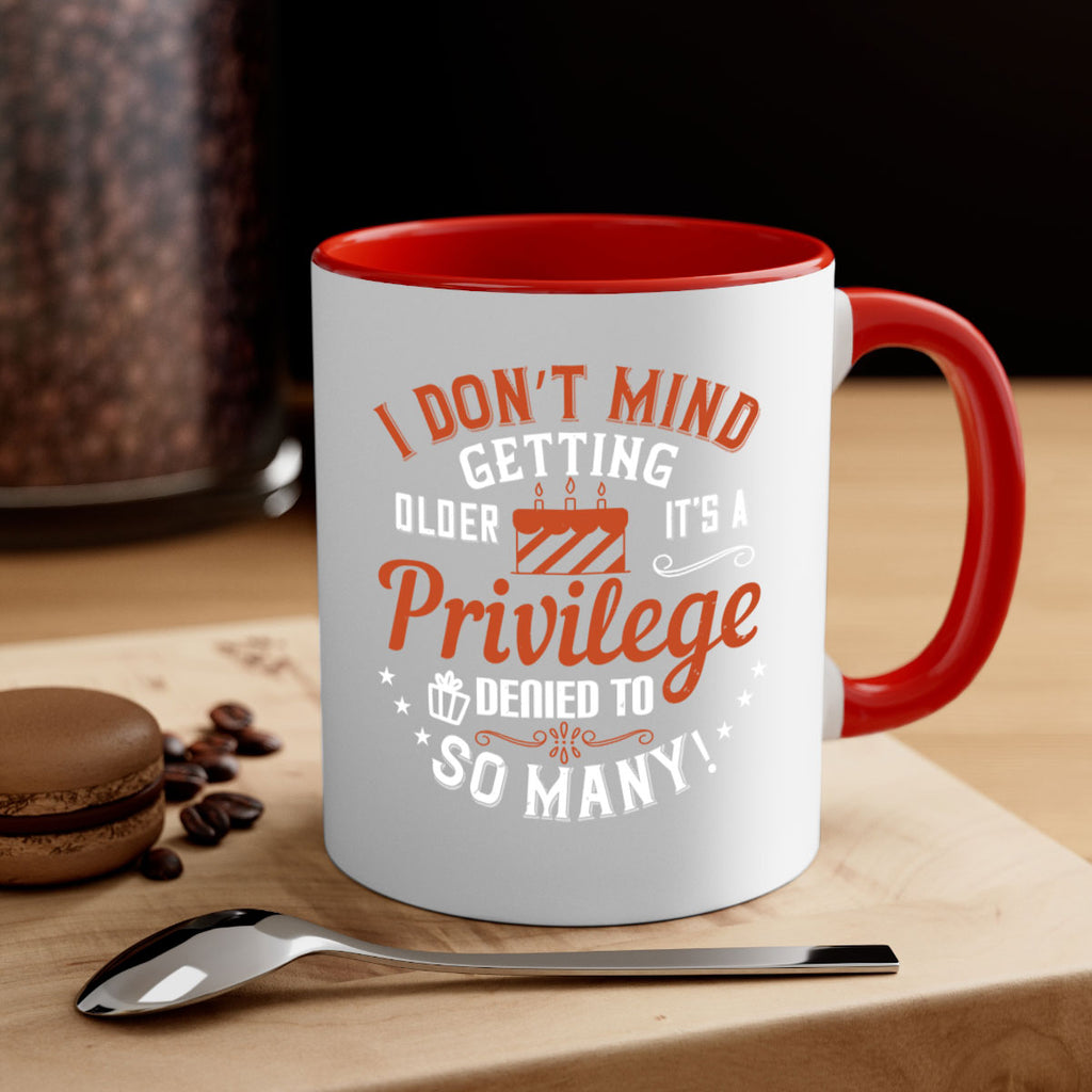 I don’t mind getting older it’s a privilege denied to so many Style 76#- birthday-Mug / Coffee Cup