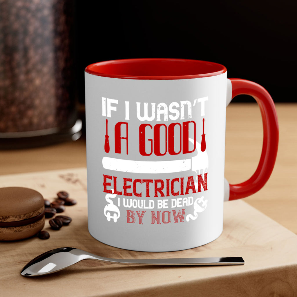 If i wasnt a good electrician i would be dead by now Style 32#- electrician-Mug / Coffee Cup