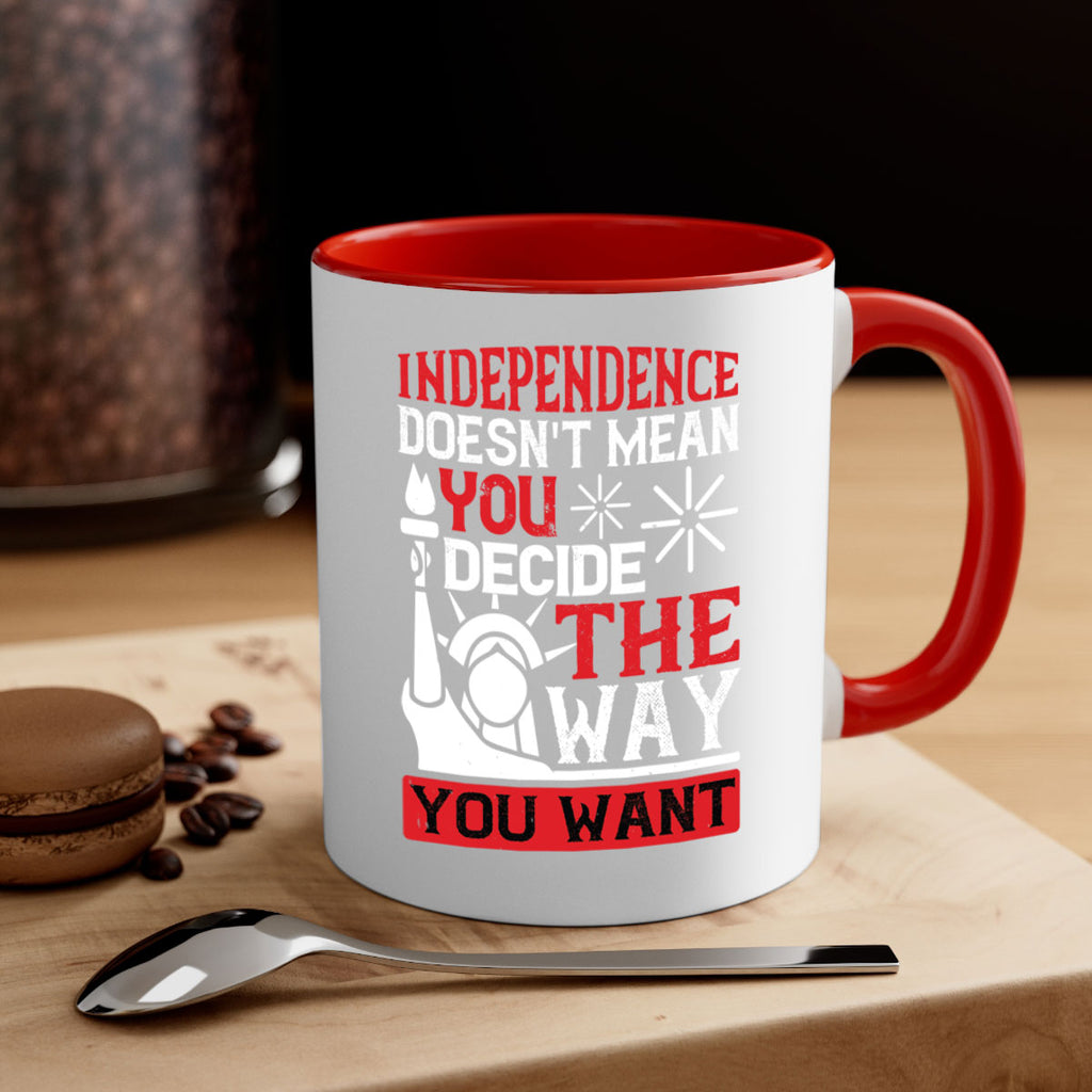 Independence doesnt mean you decide the way you want Style 120#- 4th Of July-Mug / Coffee Cup