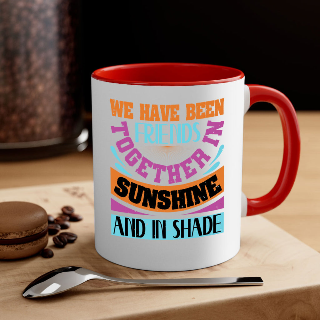 We have been friends together in sunshine and in shade Style 27#- best friend-Mug / Coffee Cup