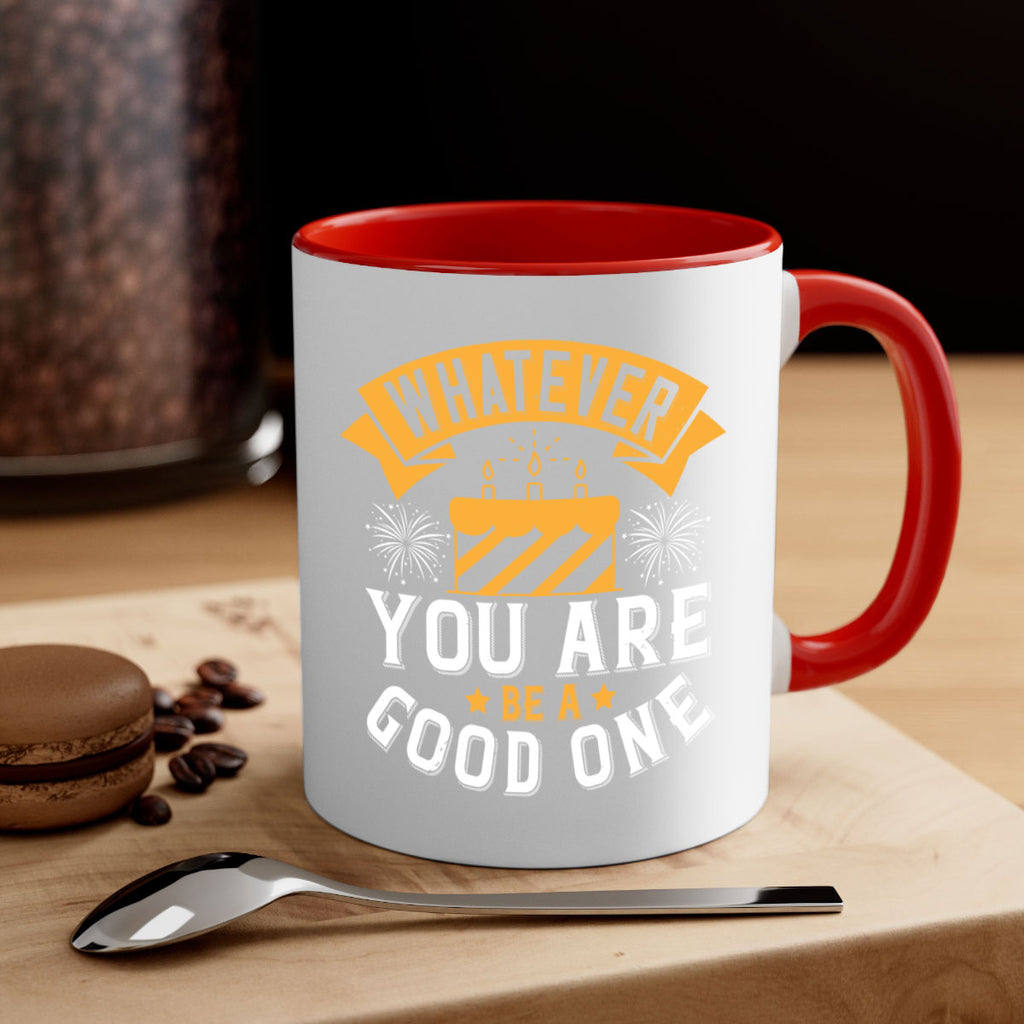 Whatever you are be a good one Style 29#- birthday-Mug / Coffee Cup
