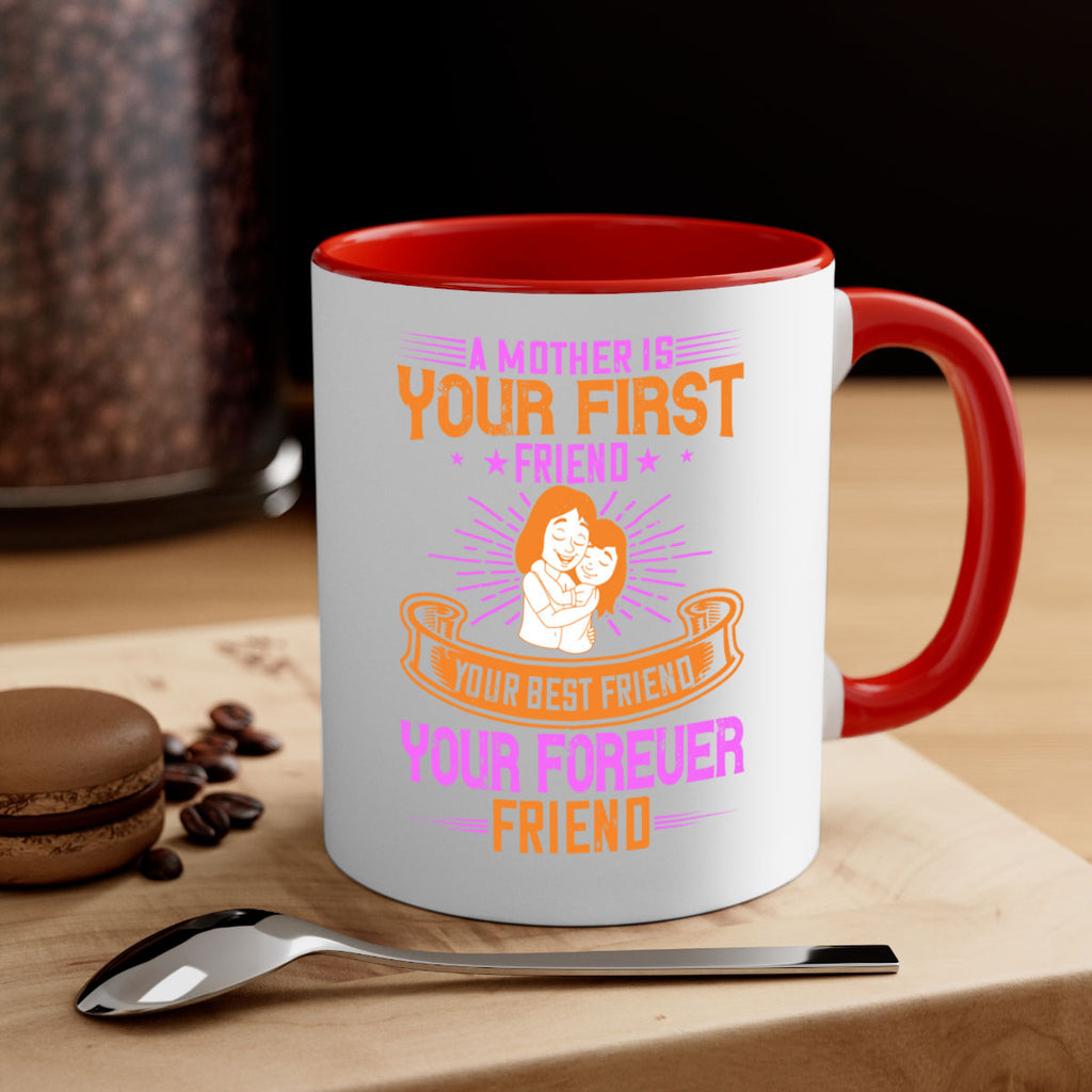 a mother is your first friend your best friend your forever friend 240#- mom-Mug / Coffee Cup