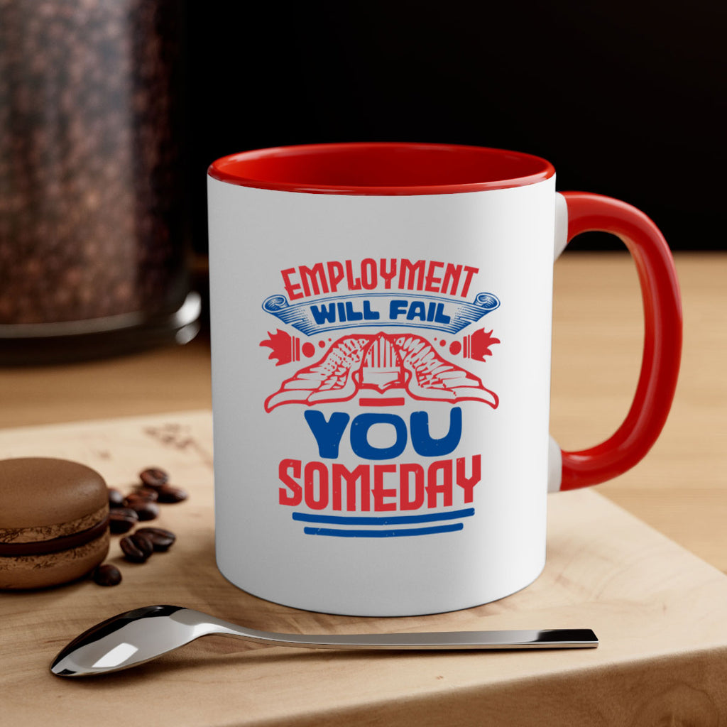 employment will fail you someday Style 79#- 4th Of July-Mug / Coffee Cup