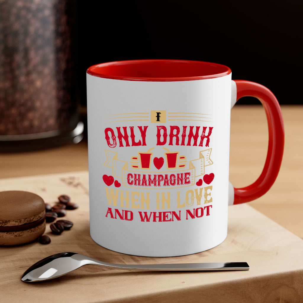 i only drink champagne when in love and when not 43#- drinking-Mug / Coffee Cup