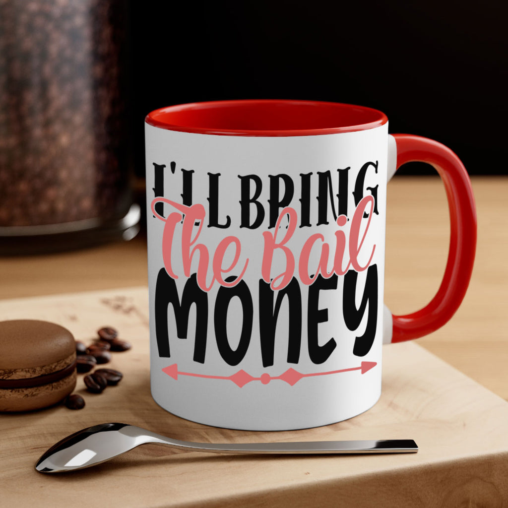 ill bring the bail money Style 49#- best friend-Mug / Coffee Cup