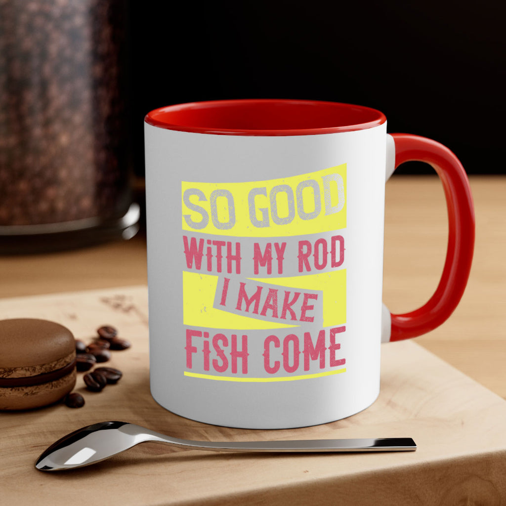 so good with my rod i make fish come 236#- fishing-Mug / Coffee Cup