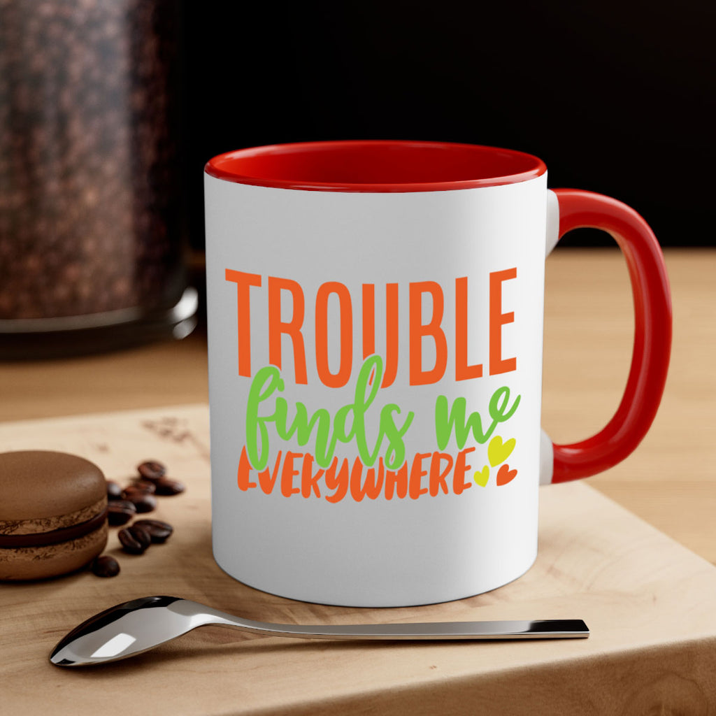 trouble finds me everywhere 362#- mom-Mug / Coffee Cup