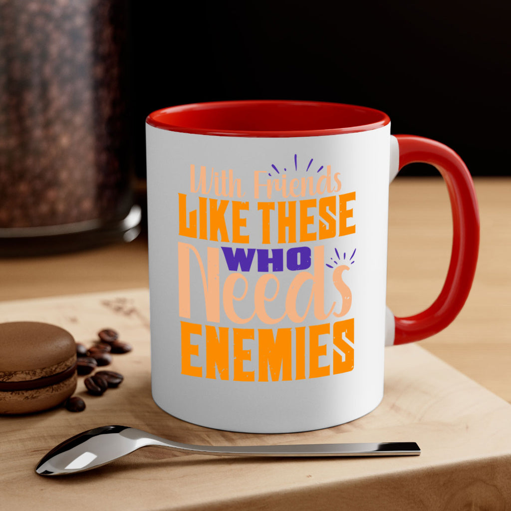with friends like these who needs enemies Style 23#- best friend-Mug / Coffee Cup