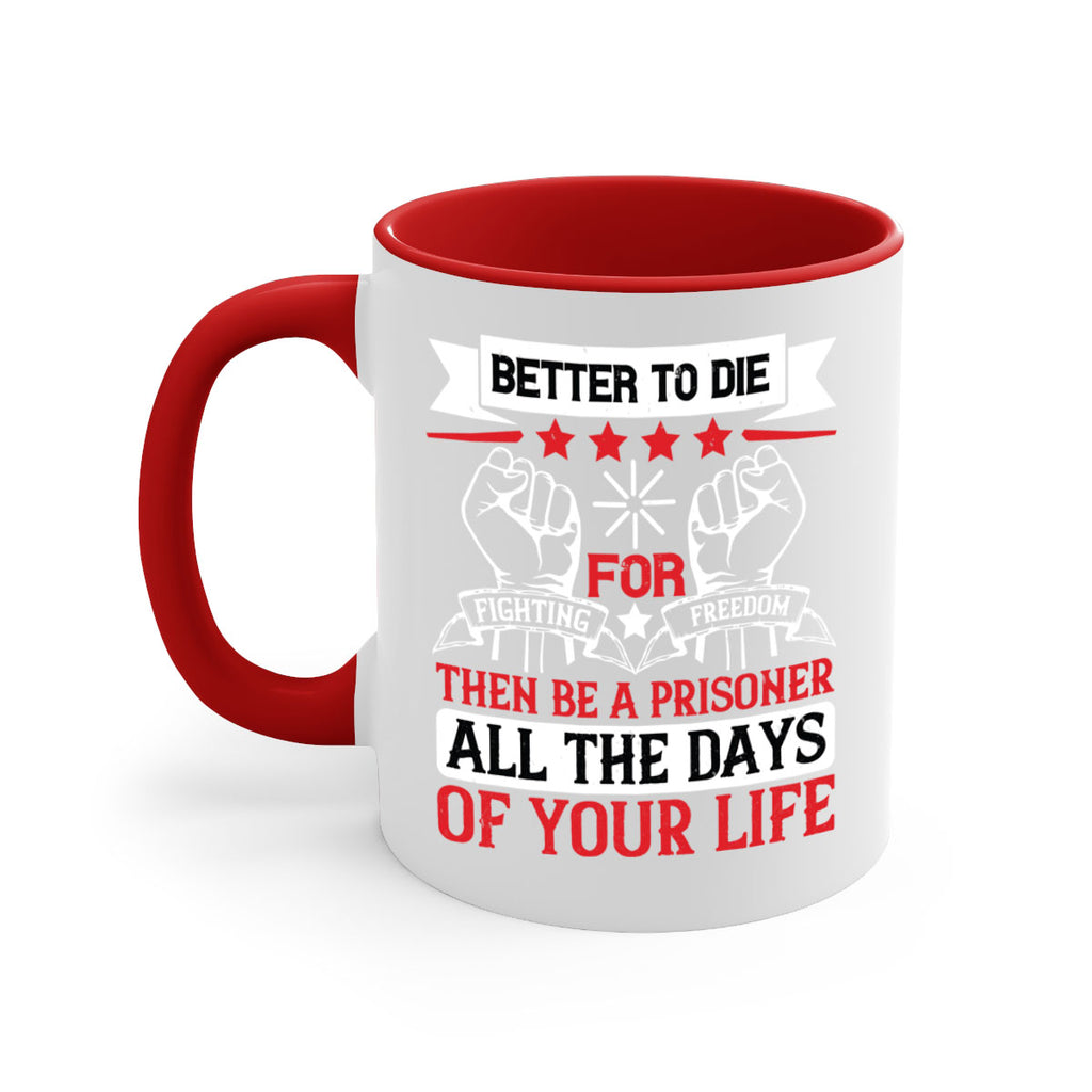 Better to die fighting for freedom then be a prisoner all the days of your life Style 87#- 4th Of July-Mug / Coffee Cup