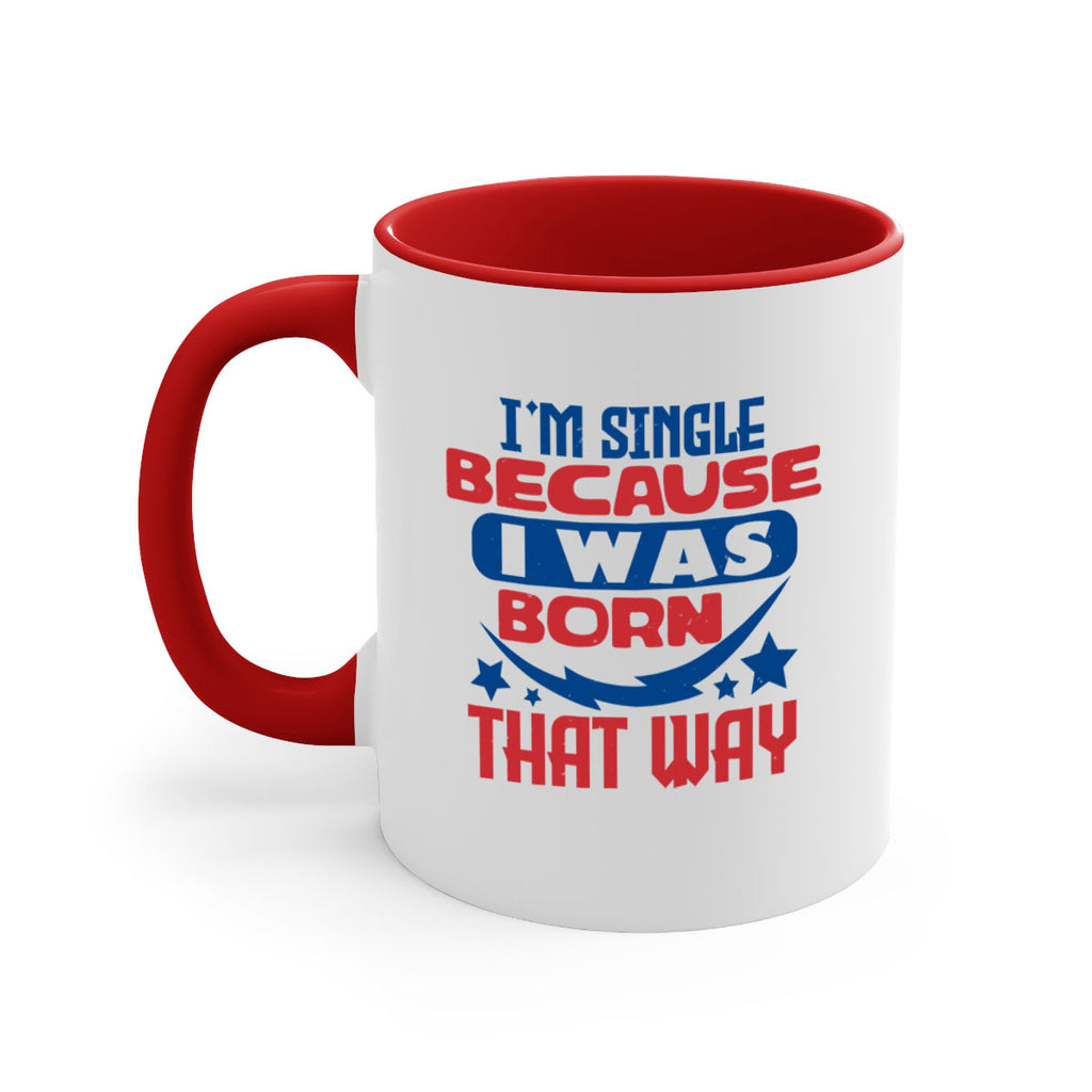 Im single because i was born that way Style 16#- 4th Of July-Mug / Coffee Cup