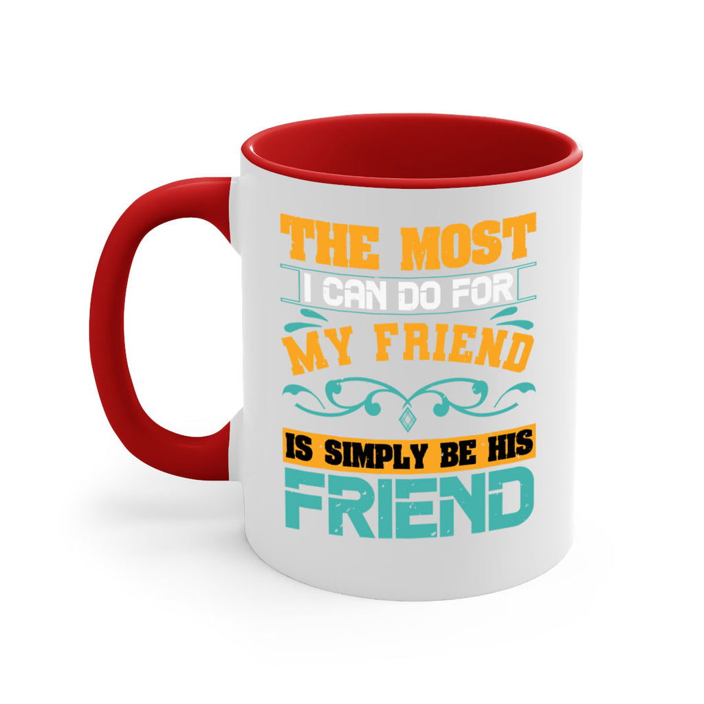 The most I can do for my friend is simply be his friend Style 56#- best friend-Mug / Coffee Cup