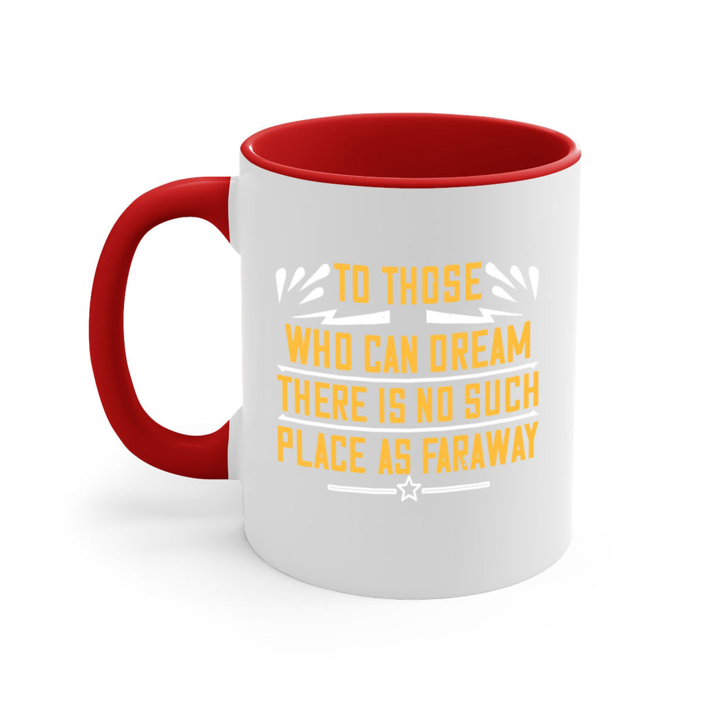 To those who can dream there is no such place as faraway Style 23#- World Health-Mug / Coffee Cup