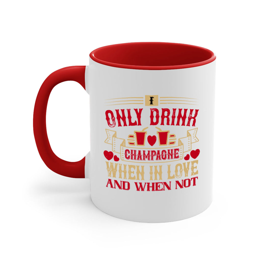 i only drink champagne when in love and when not 43#- drinking-Mug / Coffee Cup