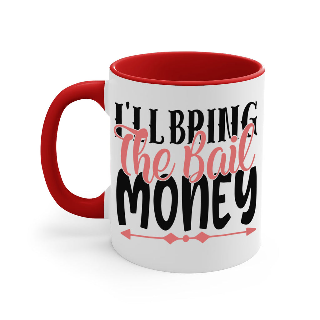 ill bring the bail money Style 49#- best friend-Mug / Coffee Cup