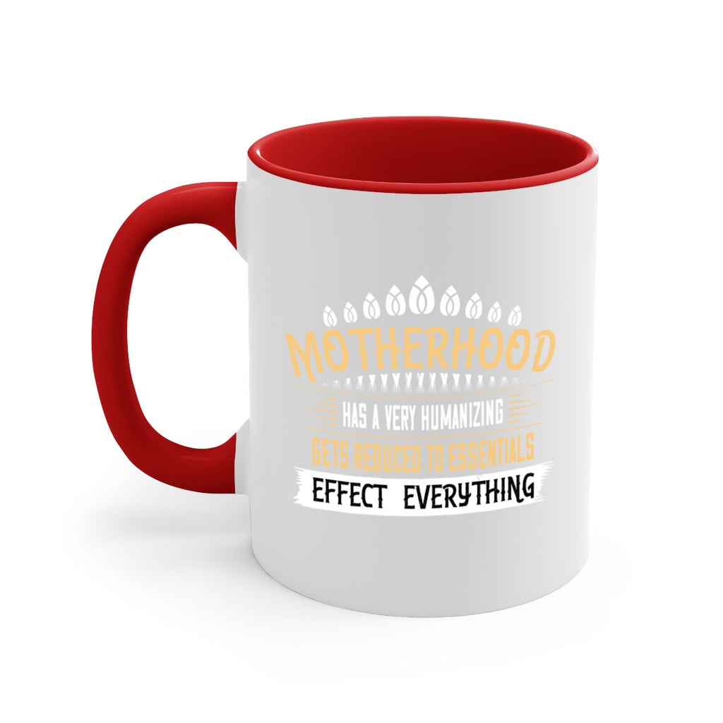 motherhood has a very humanizing effect everything gets reduced to essentials 98#- mom-Mug / Coffee Cup
