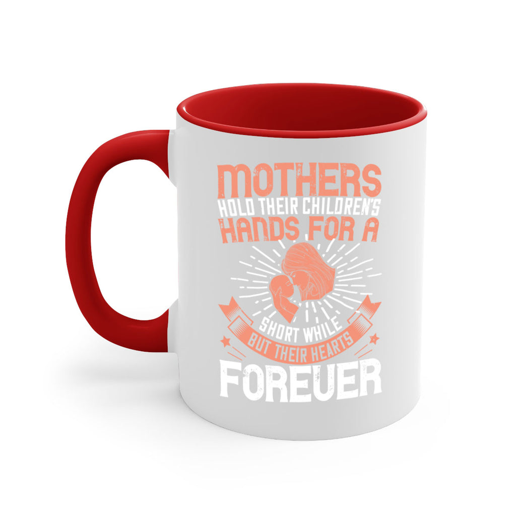 mothers hold their children’s hands for a short while but their hearts forever 95#- mom-Mug / Coffee Cup