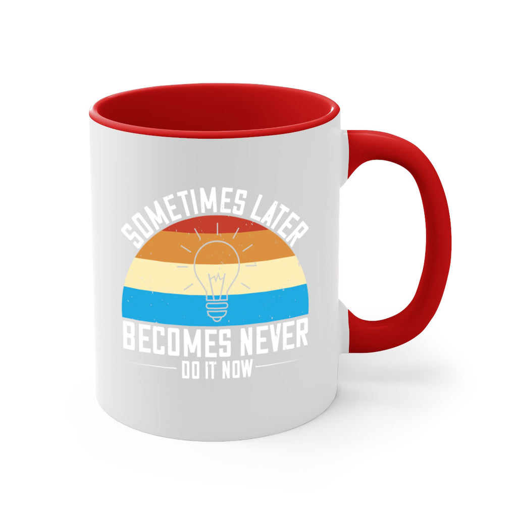 Sometimes later becomes never Do it now Style 24#- motivation-Mug / Coffee Cup