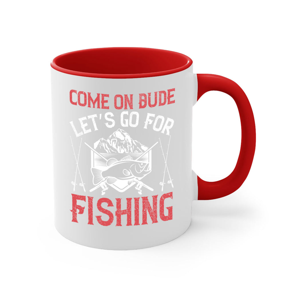 come on dude let’s go for fishing 232#- fishing-Mug / Coffee Cup