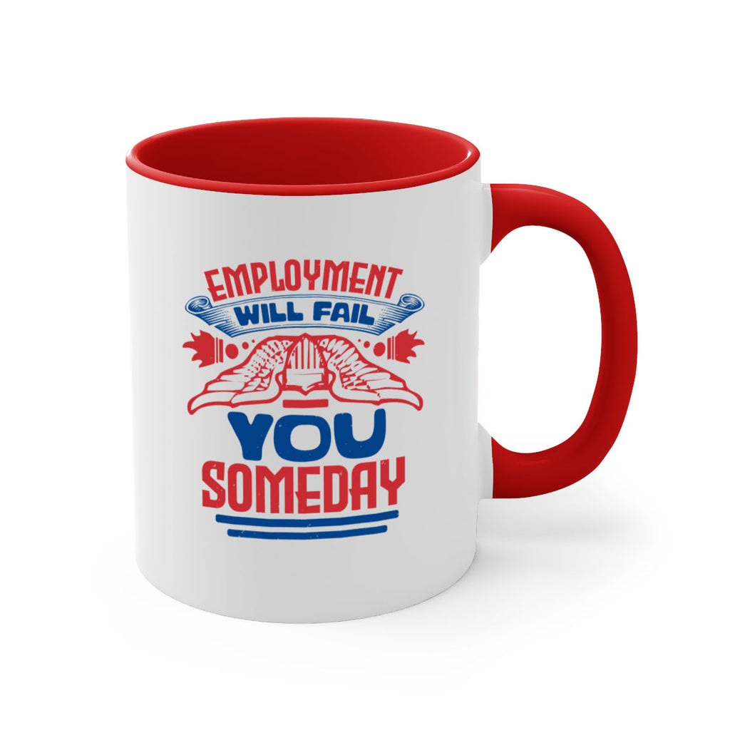 employment will fail you someday Style 79#- 4th Of July-Mug / Coffee Cup