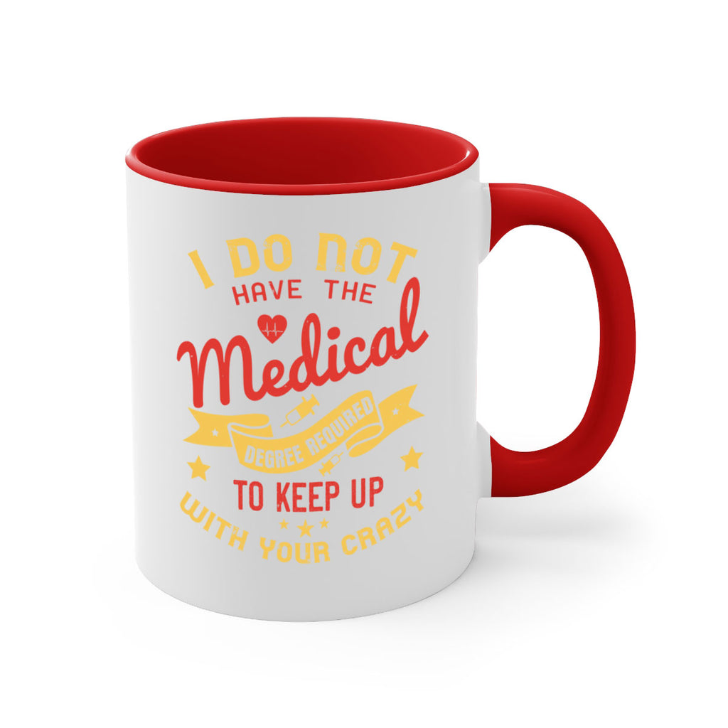 i do not have the medical degree required to keep up with your crazy Style 48#- medical-Mug / Coffee Cup