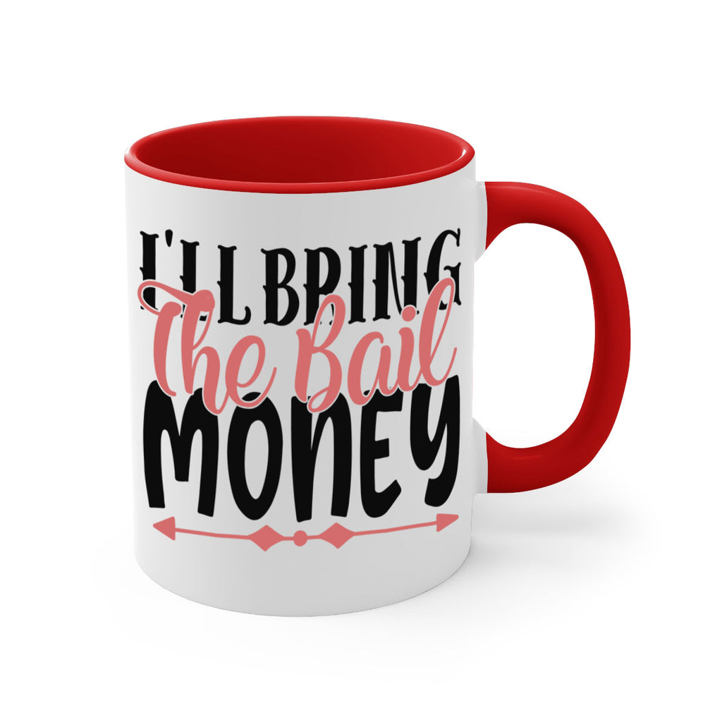 ill bring the bail money Style 49#- best friend-Mug / Coffee Cup