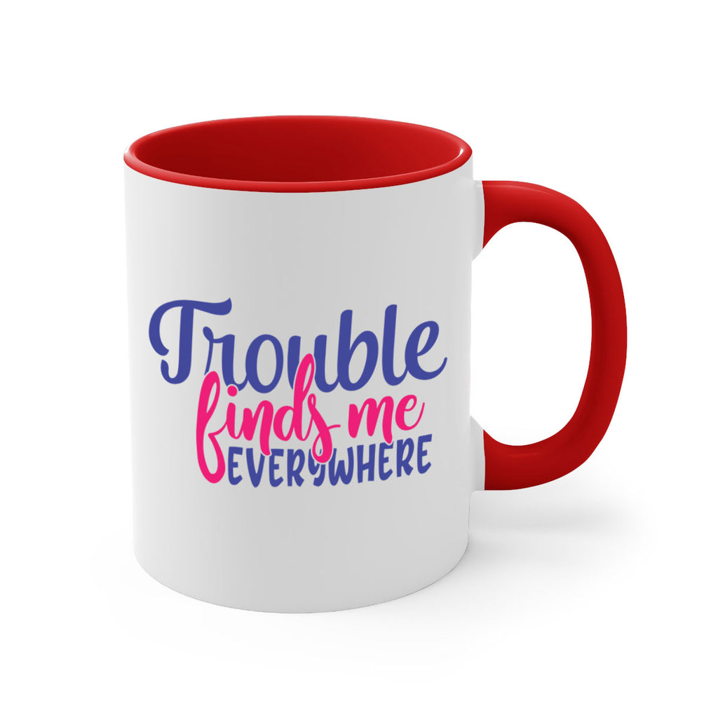 trouble finds me everywhere 363#- mom-Mug / Coffee Cup