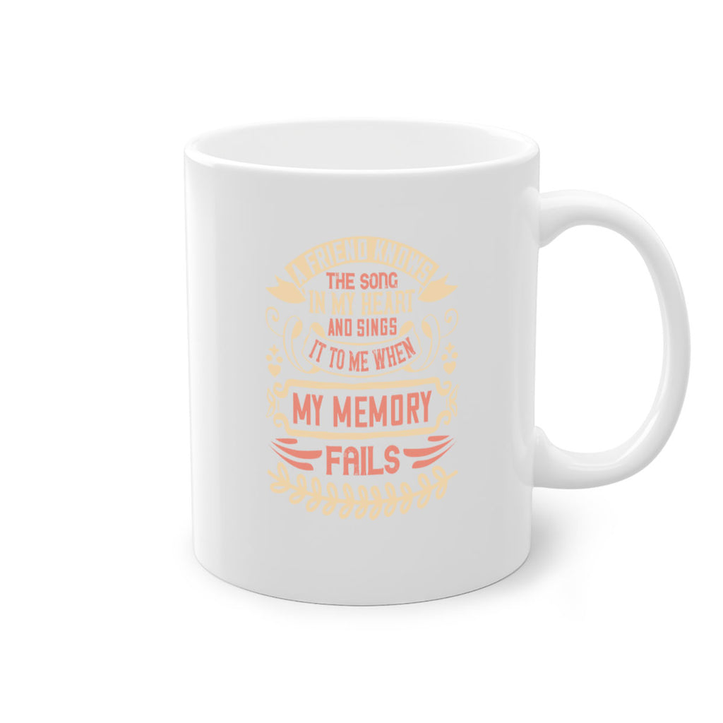 A friend knows the song in my heart and sings it to me when my memory fails Style 34#- best friend-Mug / Coffee Cup