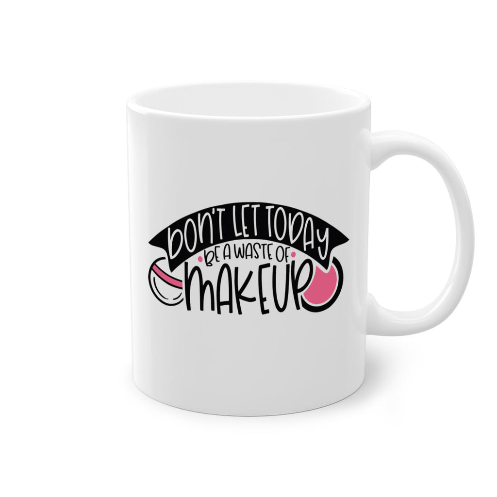 Dont Let Today Be A Waste Of Makeup Style 106#- makeup-Mug / Coffee Cup