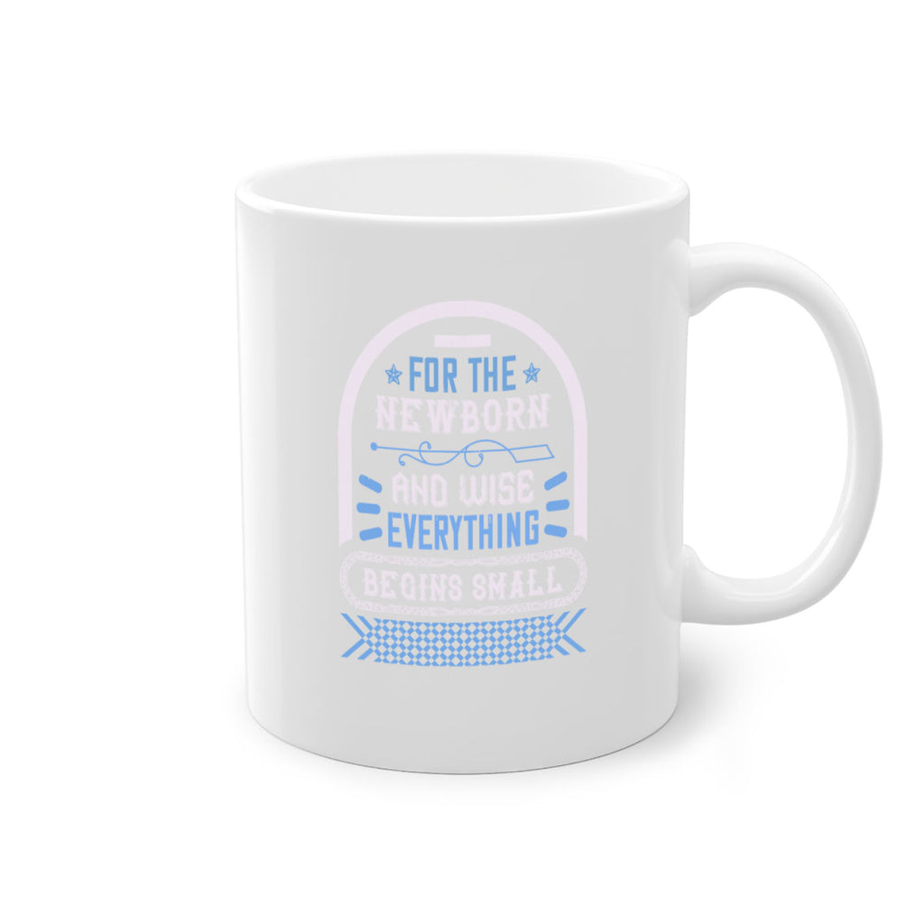 For the newborn and wise everything begins small Style 123#- baby2-Mug / Coffee Cup