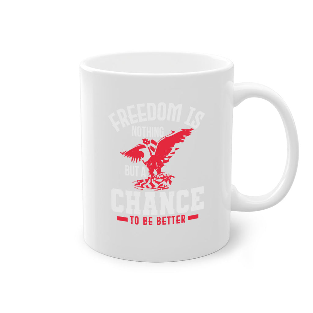 Freedom is nothing but a chance to be Style 83#- 4th Of July-Mug / Coffee Cup