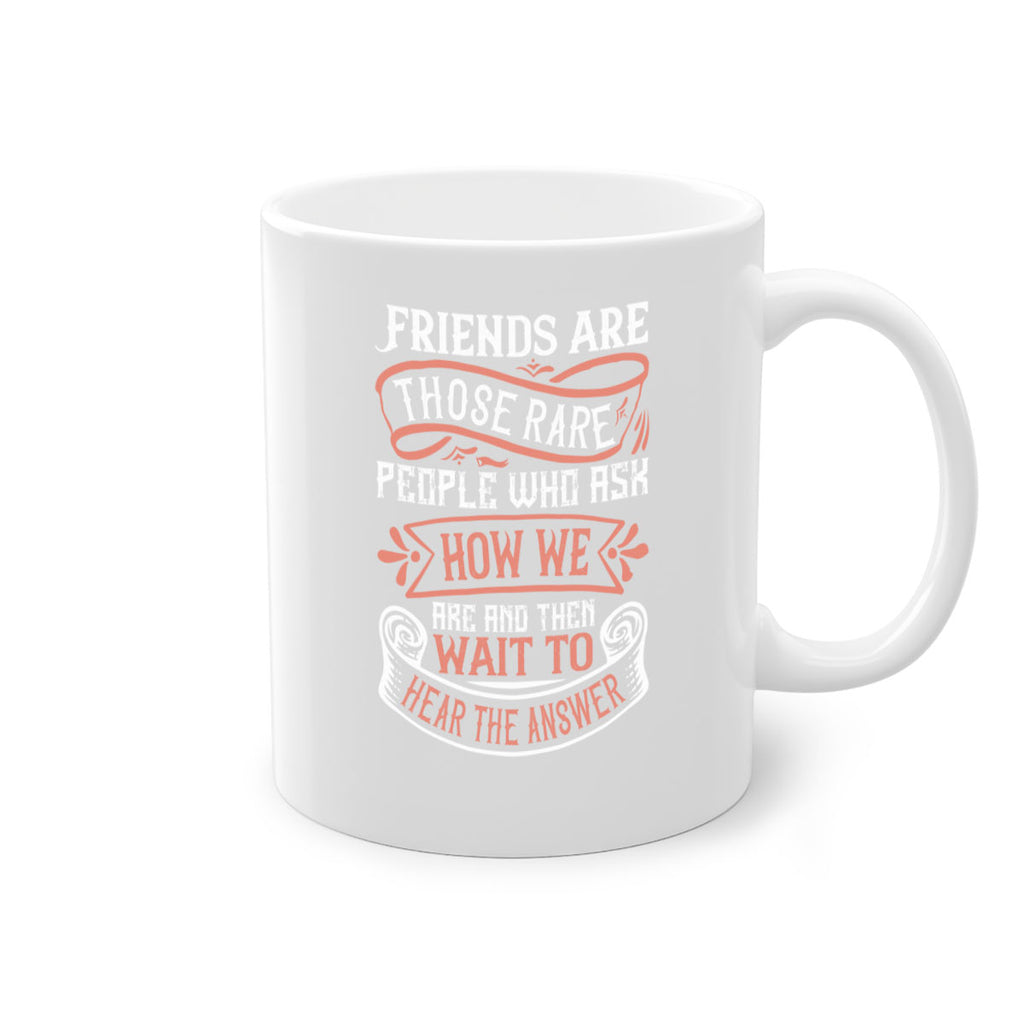 Friends are those rare people who ask how we are and then wait to hear the answer Style 101#- best friend-Mug / Coffee Cup