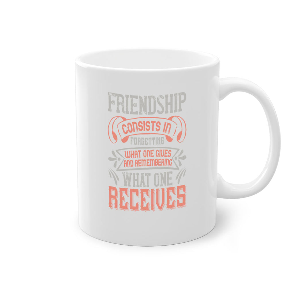 Friendship consists in forgetting what one gives and remembering what one receives Style 97#- best friend-Mug / Coffee Cup