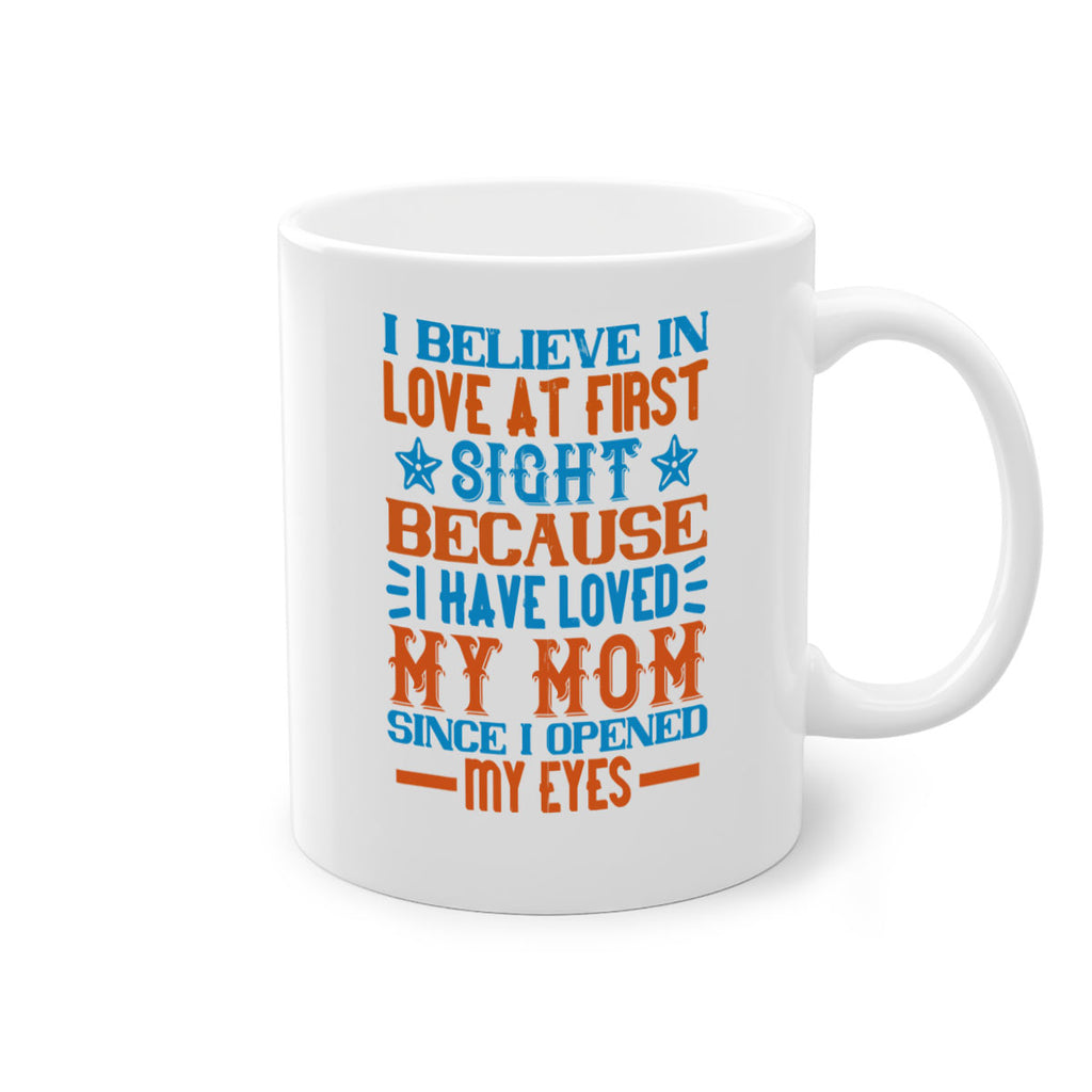 I believe in love at first sight because I have loved my mom since I opened my eyes Style 118#- baby2-Mug / Coffee Cup