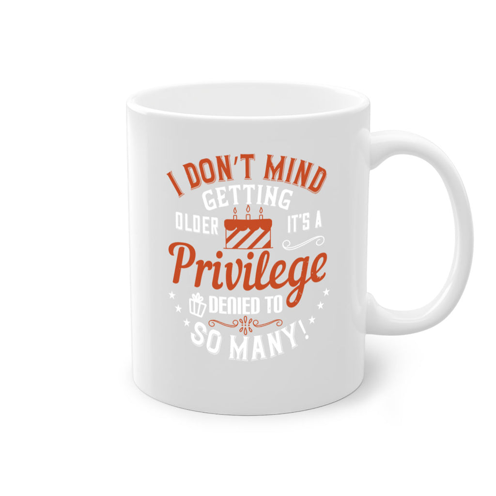 I don’t mind getting older it’s a privilege denied to so many Style 76#- birthday-Mug / Coffee Cup