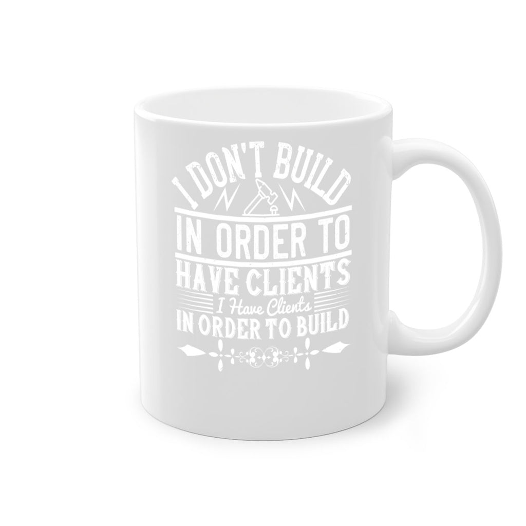 I dont build in order to have clients I have clients in order to build Style 35#- Architect-Mug / Coffee Cup