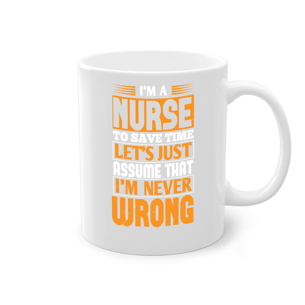 I’m a nurse to save time let’s just assume that i’m never wrong Style 298#- nurse-Mug / Coffee Cup