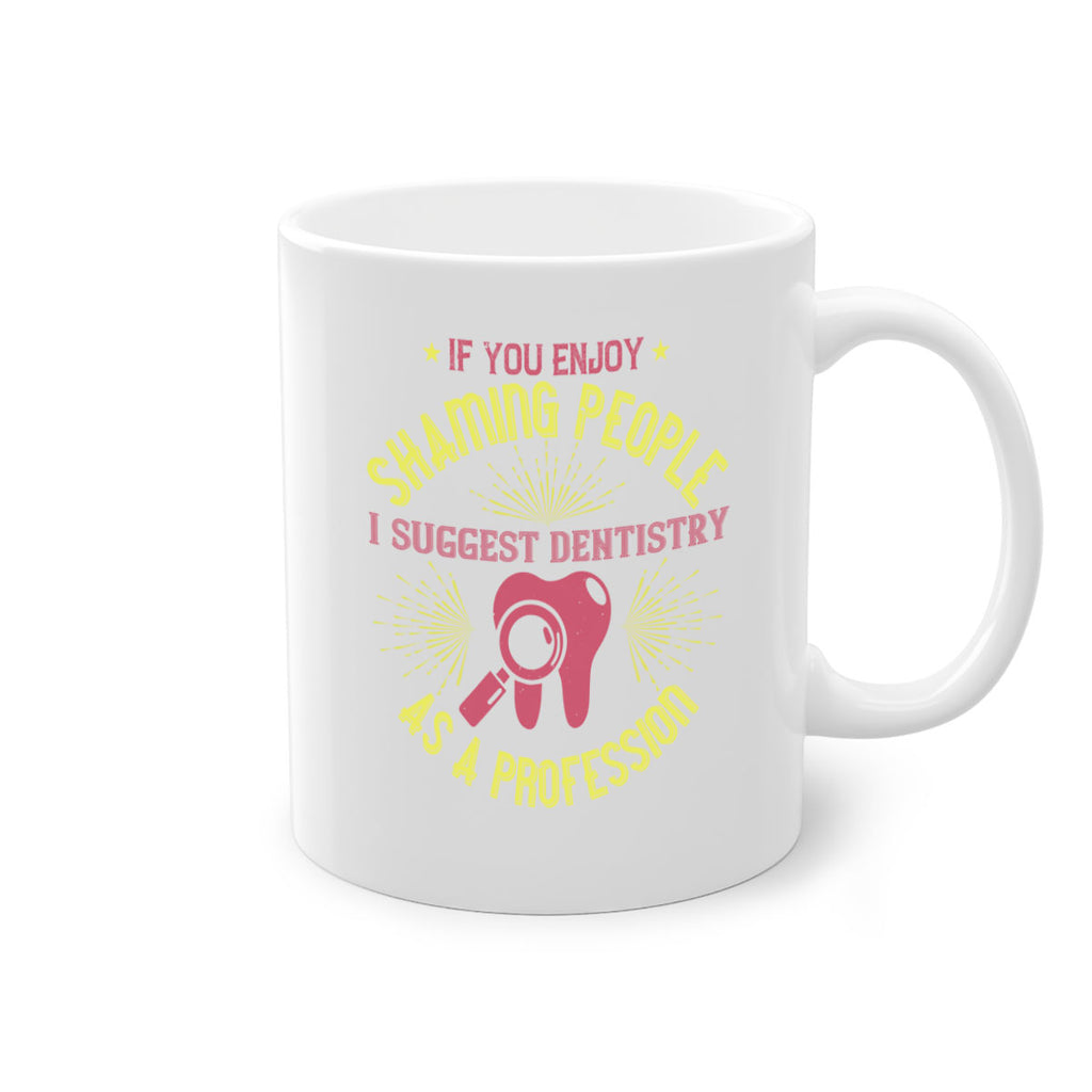 If you enjoy shaming people Style 31#- dentist-Mug / Coffee Cup