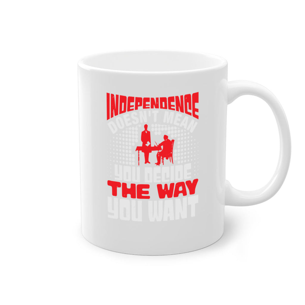 Independence doesnt mean you decide the way you want Style 21#- 4th Of July-Mug / Coffee Cup